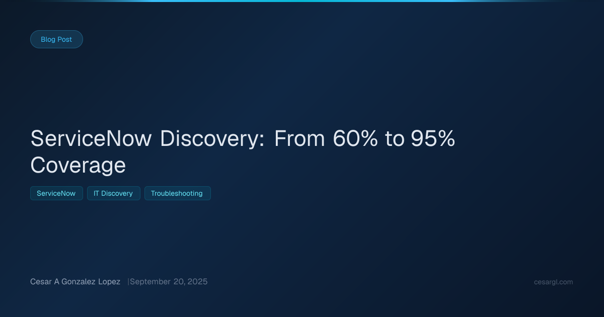 ServiceNow Discovery: From 60% to 95% Coverage | Cesar A Gonzalez Lopez